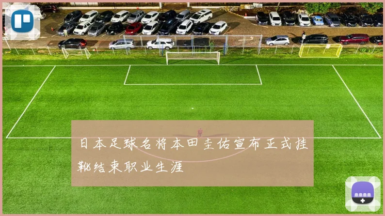 日本足球名将本田圭佑宣布正式挂靴结束职业生涯
