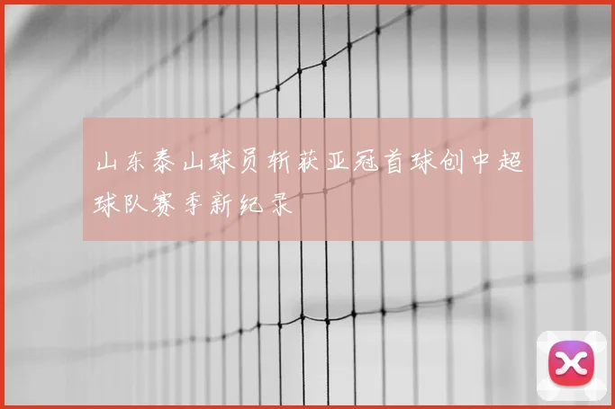 山东泰山球员斩获亚冠首球创中超球队赛季新纪录