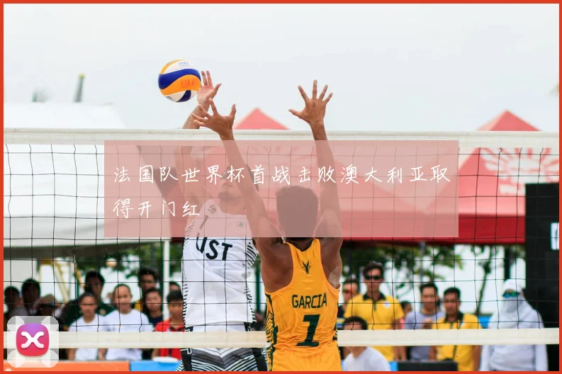 法国队世界杯首战击败澳大利亚取得开门红