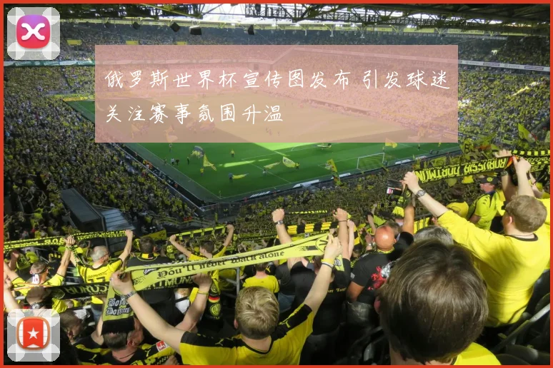 俄罗斯世界杯宣传图发布 引发球迷关注赛事氛围升温