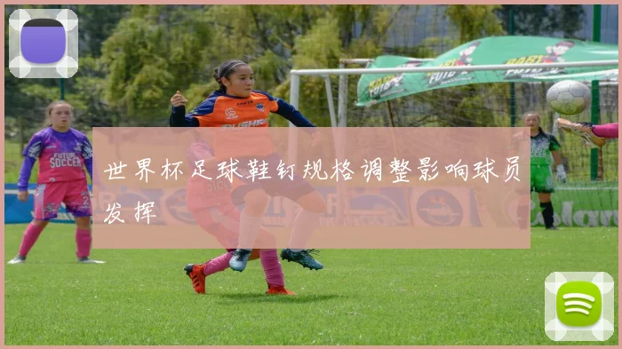 世界杯足球鞋钉规格调整影响球员发挥