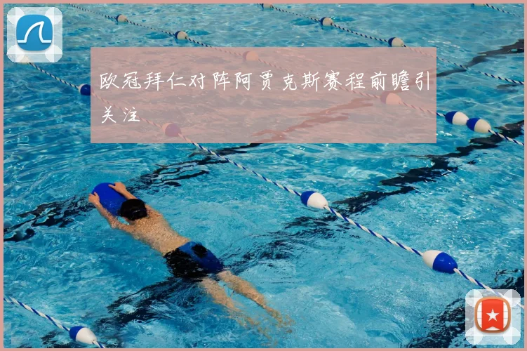 欧冠拜仁对阵阿贾克斯赛程前瞻引关注
